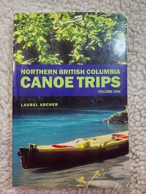Northern British Columbia Canoe Trips Volume One Laurel Archer Guidebook Pb